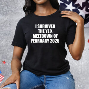 I Survived The Ye X Meltdown Of February 2025 Tee Shirt