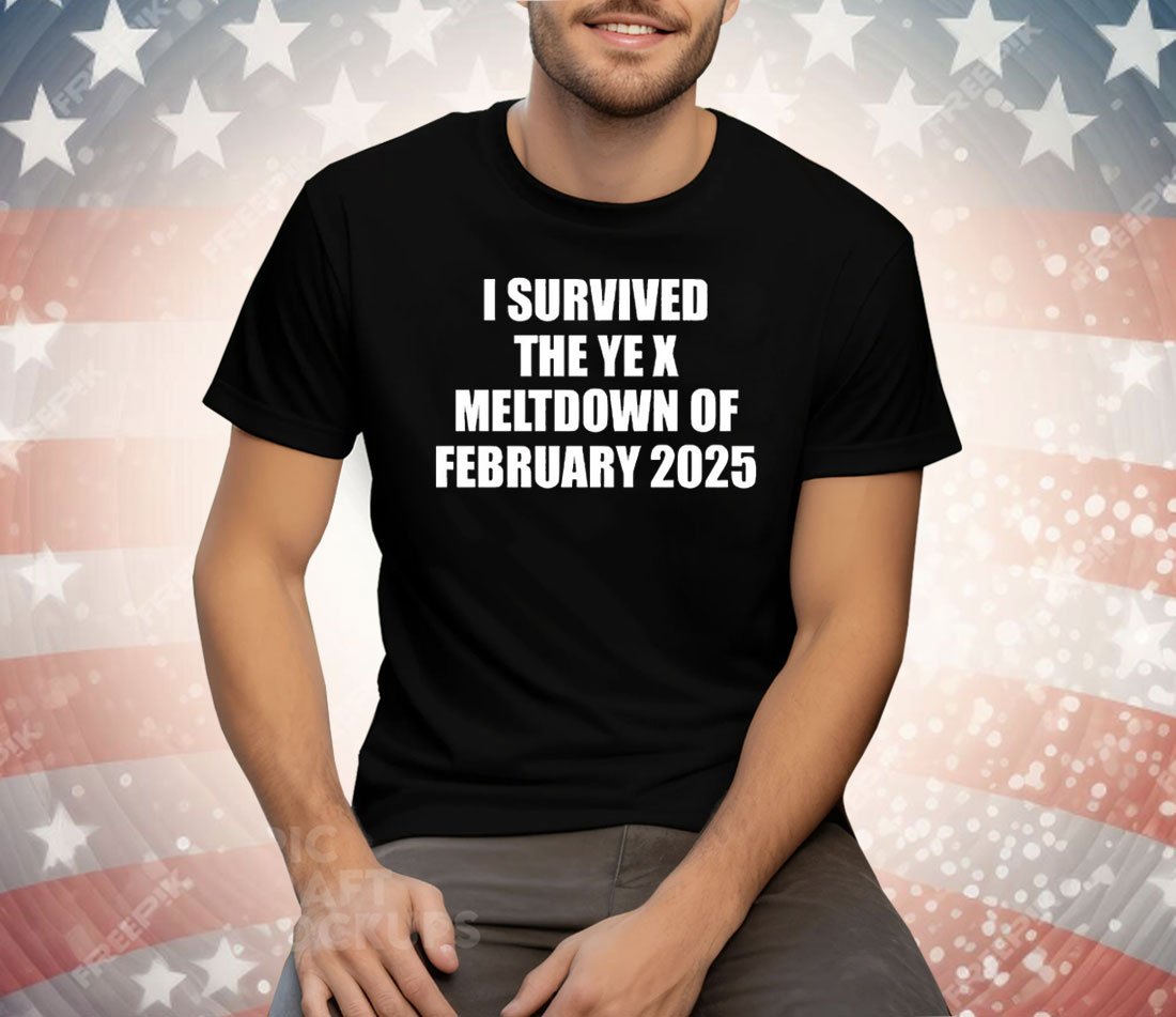 I Survived The Ye X Meltdown Of February 2025 Tee Shirt