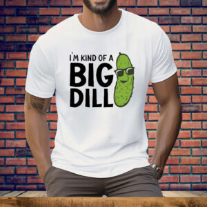 I’m Kind Of A Big Dill Pickle Tee Shirt