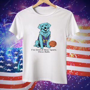 I'm Tired Of These Sports These Balls Tee Shirt