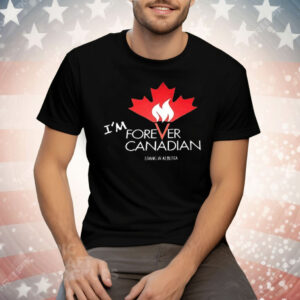 I’m Forever Canadian Living in Alberta Tee Shirt