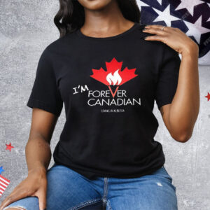I’m Forever Canadian Living in Alberta Tee Shirt