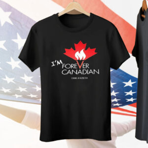 I’m Forever Canadian Living in Alberta Tee Shirt