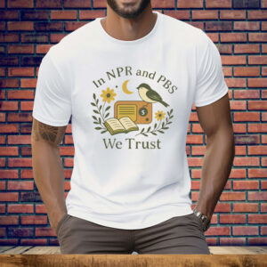In Npr and PBS We Trust Tee Shirt