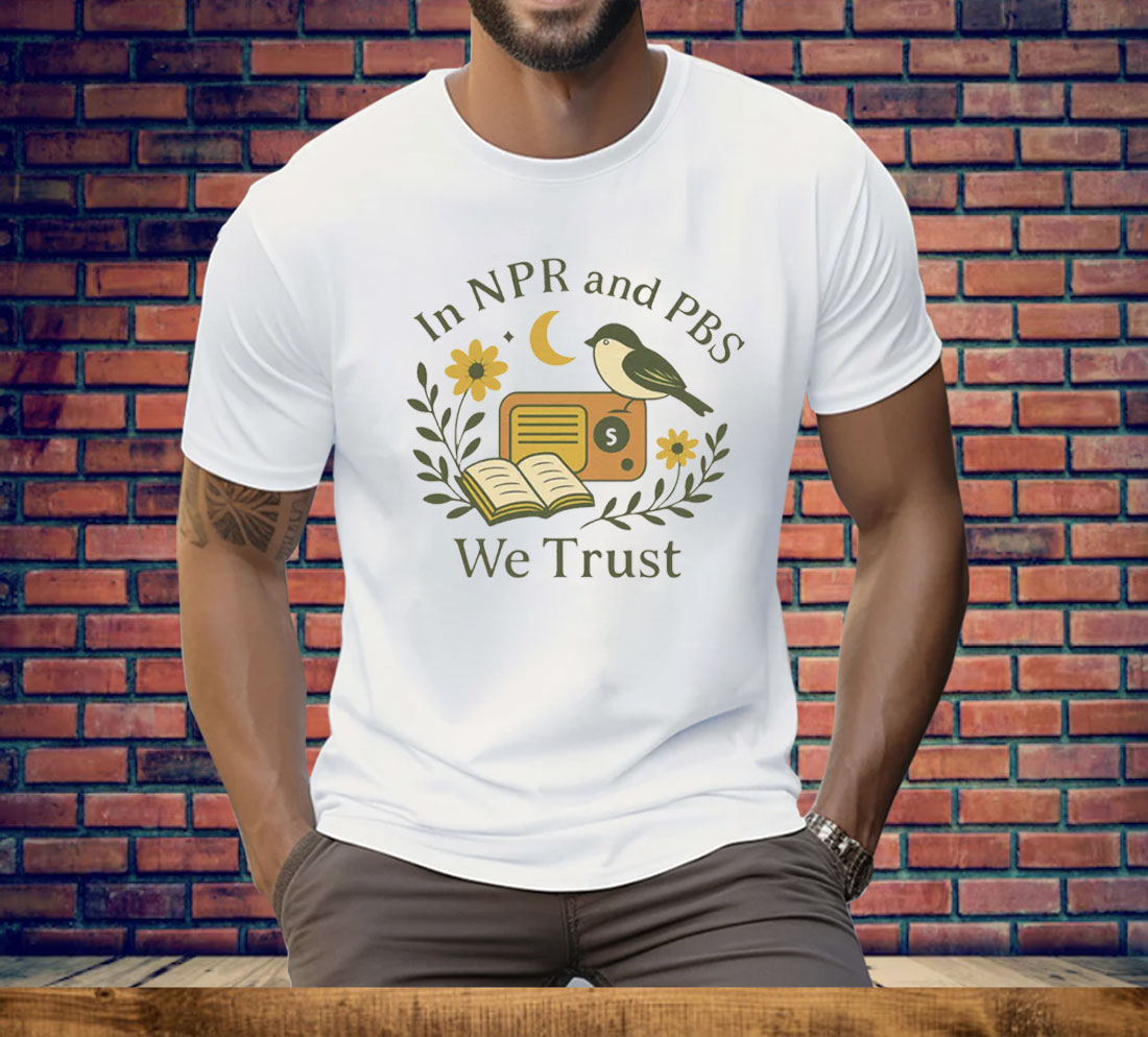 In Npr and PBS We Trust Tee Shirt