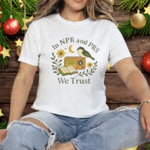 In Npr and PBS We Trust Tee Shirt