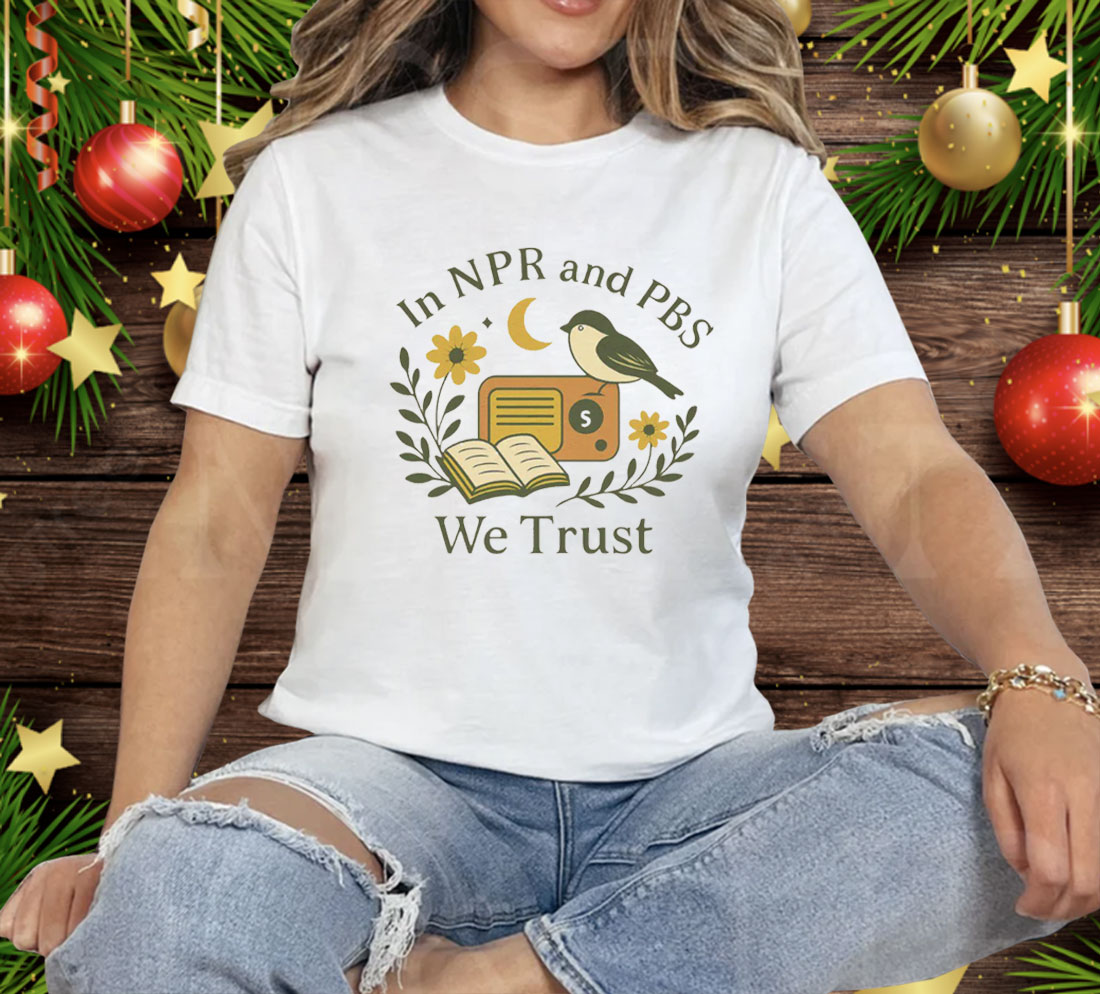 In Npr and PBS We Trust Tee Shirt