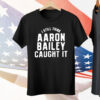 Indianapolis Colts I Still Think Aaron Bailey Caught It Tee Shirt