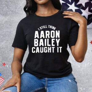 Indianapolis Colts I Still Think Aaron Bailey Caught It Tee Shirt