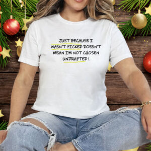 Just Because I Wasn’t Picked Doesn’t Mean I’m Not Chosen Tee Shirt