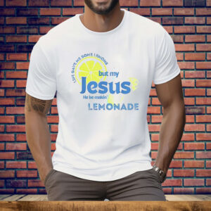 Life Gave Me Some Lemons But My Jesus He Be Makin’ Lemonade Tee Shirt