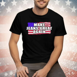 Make Jeans Great Again Tee Shirt