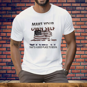 Make Your Own Self Great That’s A Good Place To Begin Tee Shirt