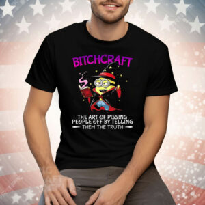 Minions Bitchcraft The Art Of Pissing People Off By Telling Tee Shirt