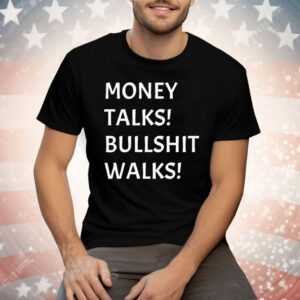 Money Talks Bullshit Walks Tee Shirt