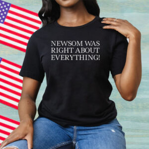 Newsom Was Right About Everything Tee Shirt