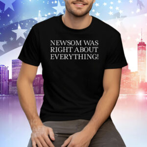Newsom Was Right About Everything 2025 Tee Shirt