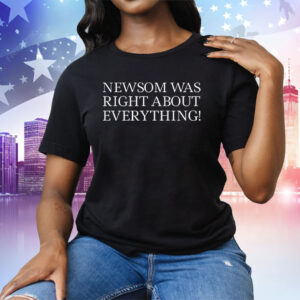 Newsom Was Right About Everything 2025 Tee Shirt