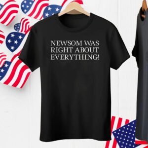 Newsom Was Right About Everything Unisex Tee Shirt
