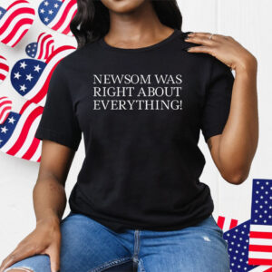 Newsom Was Right About Everything Unisex Tee Shirt
