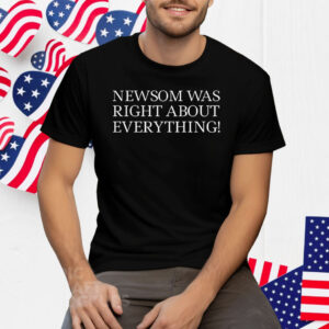 Newsom Was Right About Everything Unisex Tee Shirt