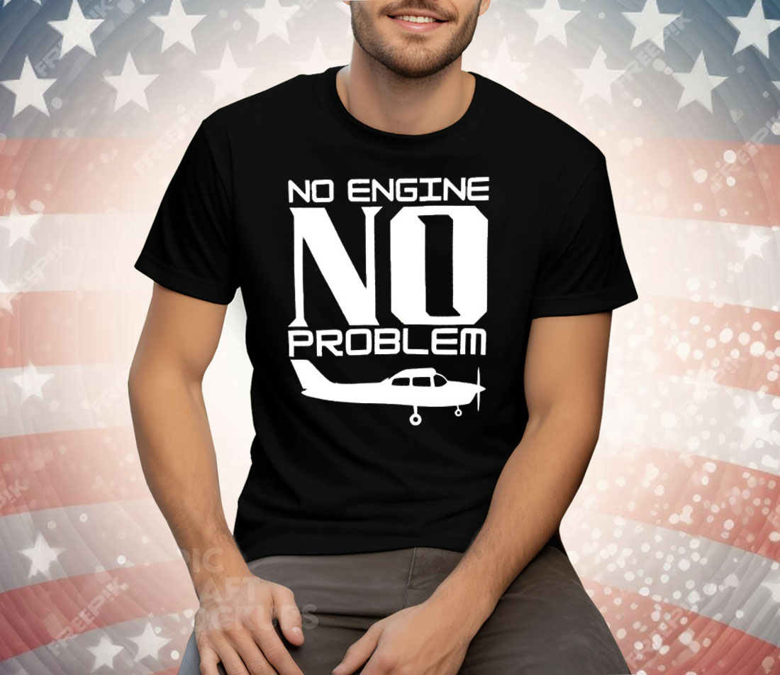 No Engine No Problem Tee Shirt