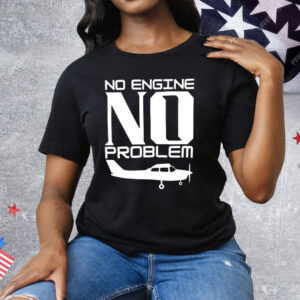 No Engine No Problem Tee Shirt