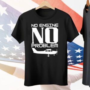 No Engine No Problem Tee Shirt