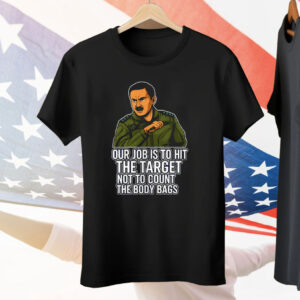 Our Job Is To Hit The Target Not To Count The Body Bags Tee Shirt
