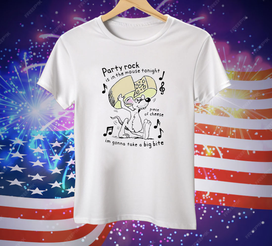 Party Rock Is In The Mouse Tonight Piece Of Cheese I’m Gonna Take A Big Bite Tee Shirt