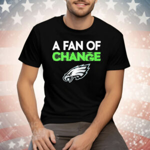 Philadelphia Eagles A Fan Of Change Philly Tee Shirt