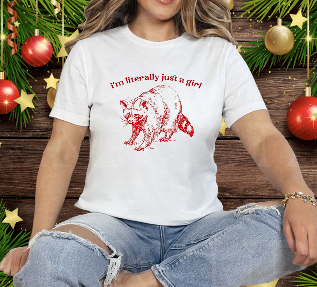 Raccoon I’m literally Just A Girl Tee Shirt
