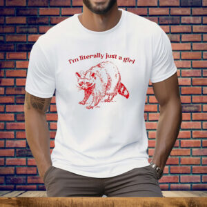 Raccoon I’m literally Just A Girl Tee Shirt