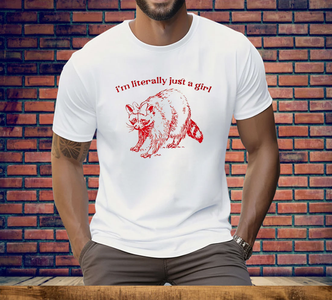 Raccoon I’m literally Just A Girl Tee Shirt