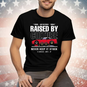 Raised By Culture Never Keep It Stock Tee Shirt