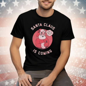 Santa Claus Is Coming That’s What She Said Tee Shirt