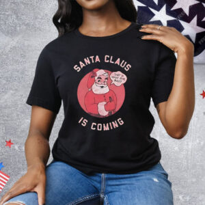 Santa Claus Is Coming That’s What She Said Tee Shirt