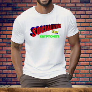Socializing Is My Kryptonite Super Weakness Tee Shirt