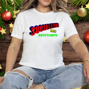 Socializing Is My Kryptonite Super Weakness Tee Shirt
