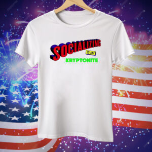 Socializing Is My Kryptonite Super Weakness Tee Shirt
