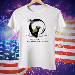 Sorry I'm Late I was Trapped in The Void Capybara Zen Tee Shirt