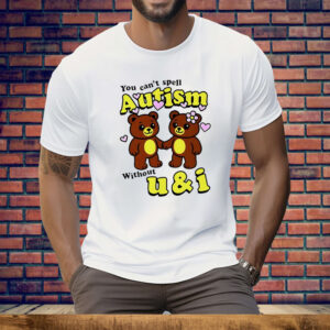 Teddy Bear You Can’t Spell Autism Without U and I Tee Shirt