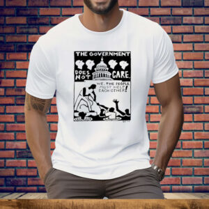 The Government Does Not Care Political Activism Tee Shirt
