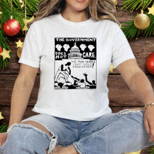 The Government Does Not Care Political Activism Tee Shirt