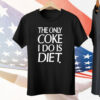 The Only Coke I Do Is Diet Tee Shirt