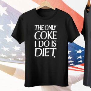 The Only Coke I Do Is Diet Tee Shirt