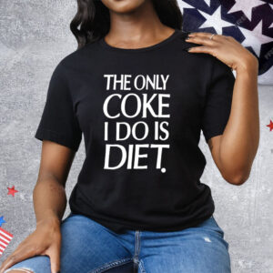The Only Coke I Do Is Diet Tee Shirt
