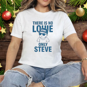 There Is No Louie On Steve Tee Shirt