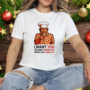 Tony Pepperoni I Want You To Say Papa Pia When I Say Mama Mia Tee Shirt