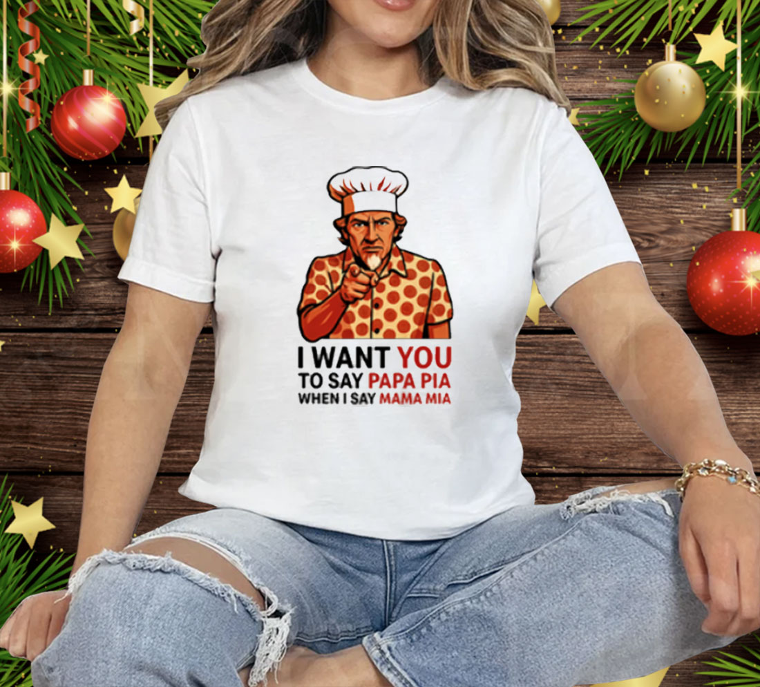 Tony Pepperoni I Want You To Say Papa Pia When I Say Mama Mia Tee Shirt